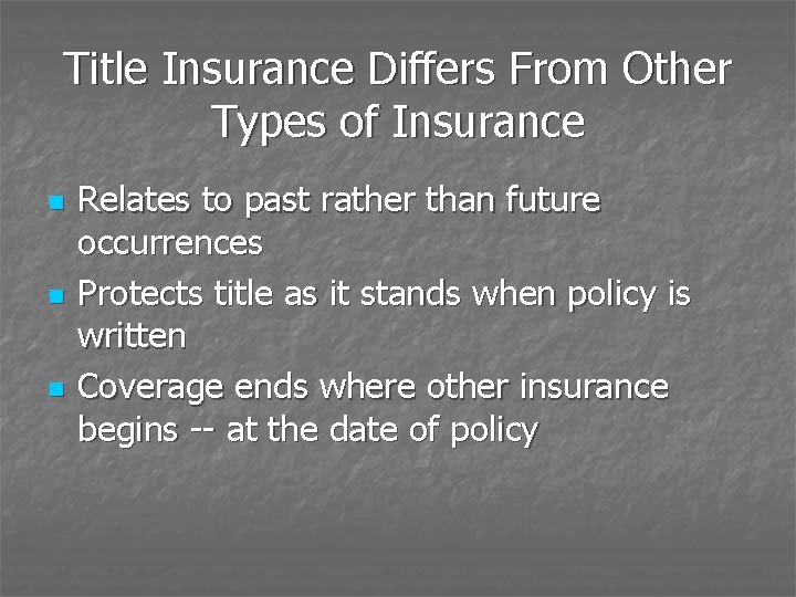 Title Insurance Differs From Other Types of Insurance n n n Relates to past