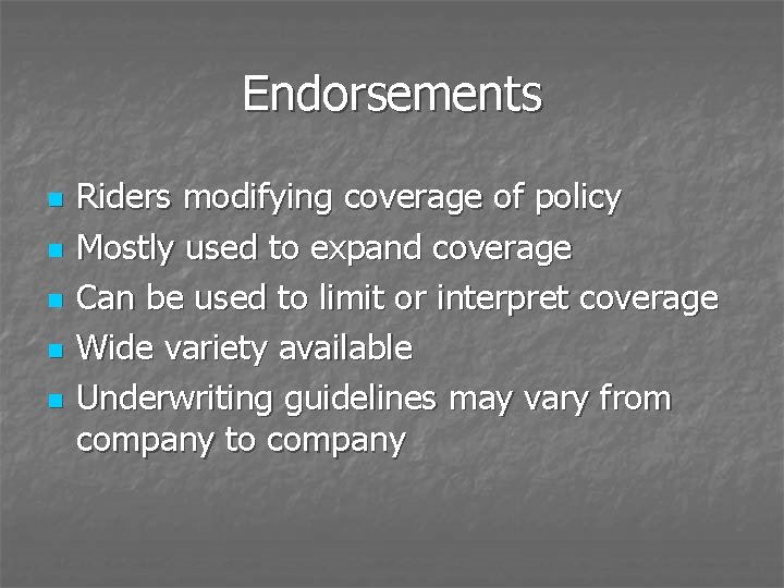 Endorsements n n n Riders modifying coverage of policy Mostly used to expand coverage