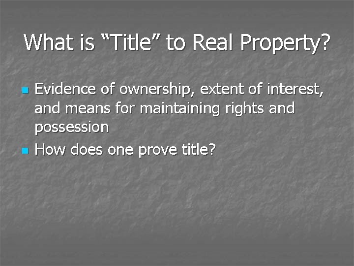 What is “Title” to Real Property? n n Evidence of ownership, extent of interest,