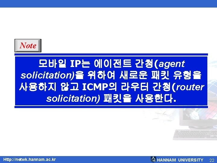 Note 모바일 IP는 에이전트 간청(agent solicitation)을 위하여 새로운 패킷 유형을 사용하지 않고 ICMP의 라우터