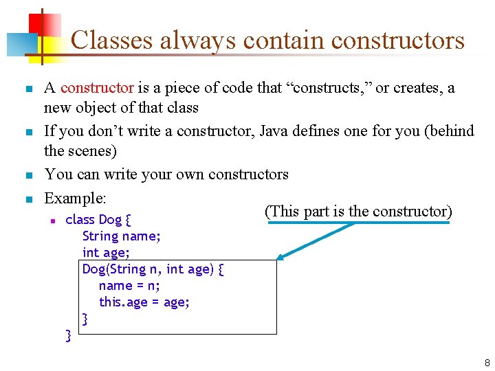 Classes always contain constructors n n A constructor is a piece of code that