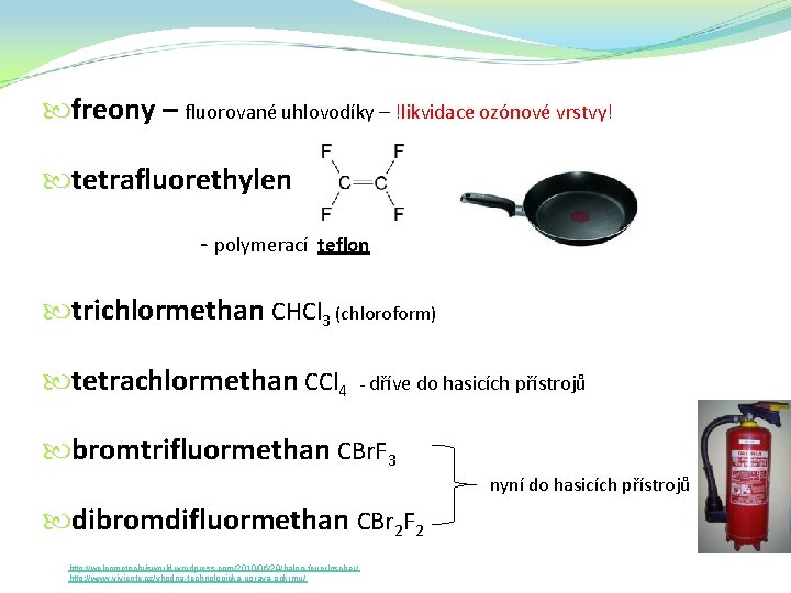  freony – fluorované uhlovodíky – !likvidace ozónové vrstvy! tetrafluorethylen - polymerací teflon trichlormethan