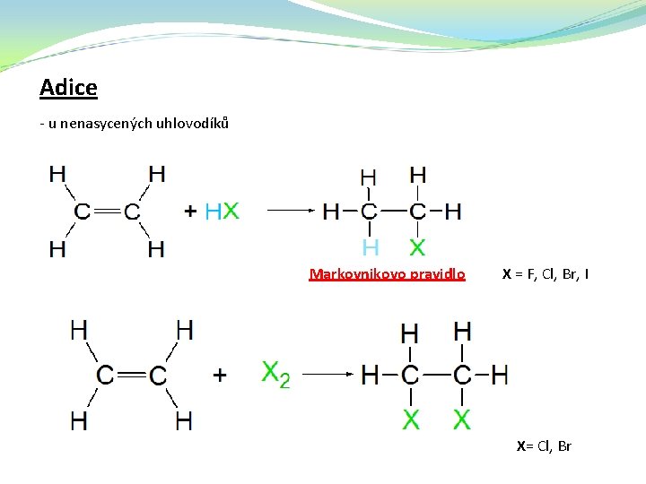 Adice - u nenasycených uhlovodíků Markovnikovo pravidlo X = F, Cl, Br, I X=