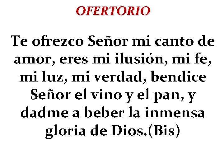 OFERTORIO Te ofrezco Señor mi canto de amor, eres mi ilusión, mi fe, mi