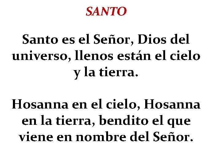 SANTO Santo es el Señor, Dios del universo, llenos están el cielo y la