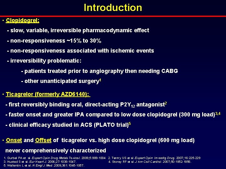 Introduction • Clopidogrel: - slow, variable, irreversible pharmacodynamic effect - non-responsiveness ~15% to 30%