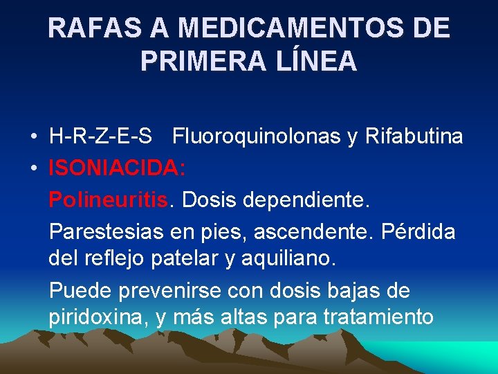 RAFAS A MEDICAMENTOS DE PRIMERA LÍNEA • H-R-Z-E-S Fluoroquinolonas y Rifabutina • ISONIACIDA: Polineuritis.