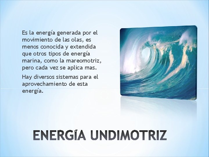 Es la energía generada por el movimiento de las olas, es menos conocida y