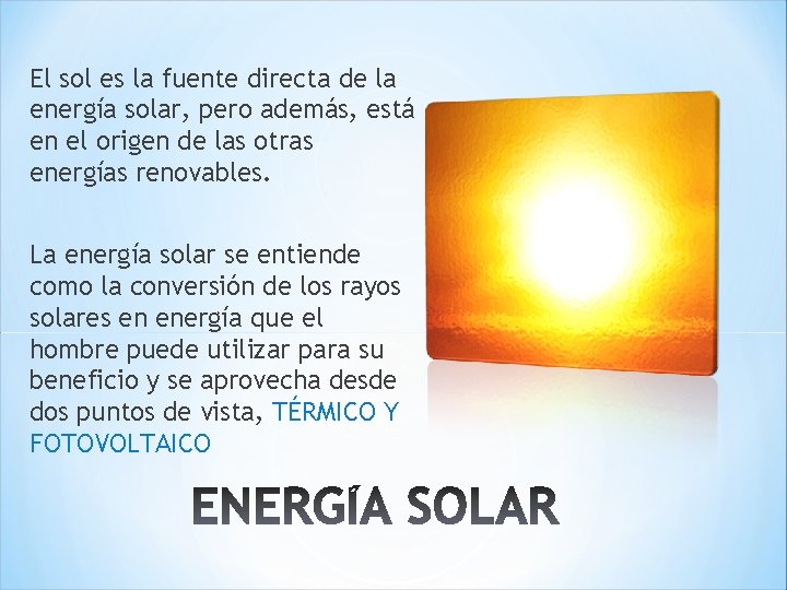 El sol es la fuente directa de la energía solar, pero además, está en