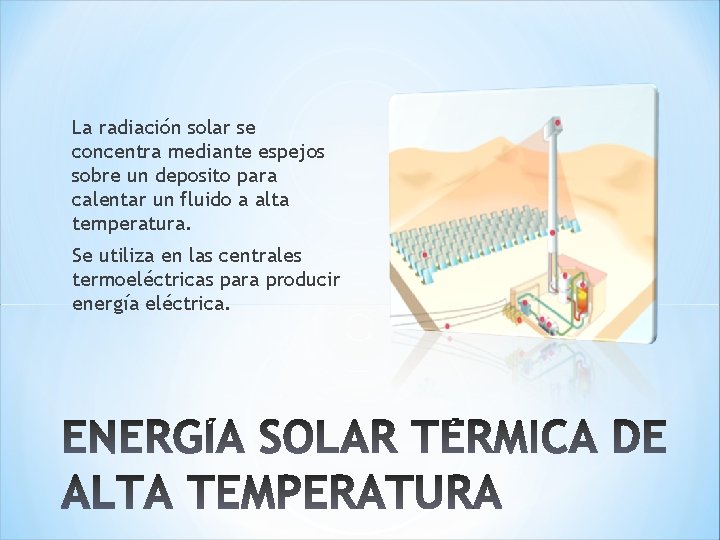 La radiación solar se concentra mediante espejos sobre un deposito para calentar un fluido