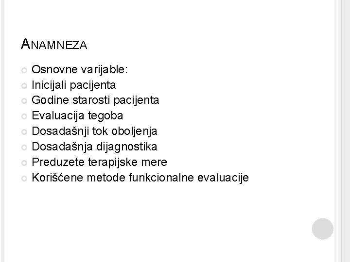 ANAMNEZA Osnovne varijable: Inicijali pacijenta Godine starosti pacijenta Evaluacija tegoba Dosadašnji tok oboljenja Dosadašnja