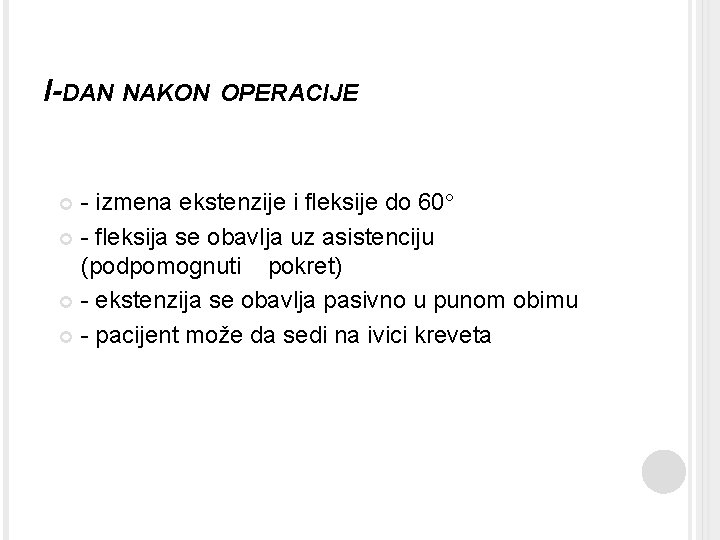 I-DAN NAKON OPERACIJE - izmena ekstenzije i fleksije do 60 - fleksija se obavlja