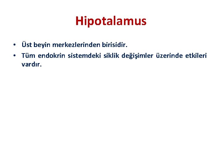 Hipotalamus • Üst beyin merkezlerinden birisidir. • Tüm endokrin sistemdeki siklik değişimler üzerinde etkileri