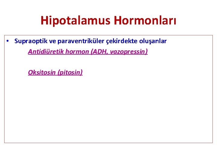 Hipotalamus Hormonları • Supraoptik ve paraventriküler çekirdekte oluşanlar Antidiüretik hormon (ADH, vazopressin) Oksitosin (pitosin)