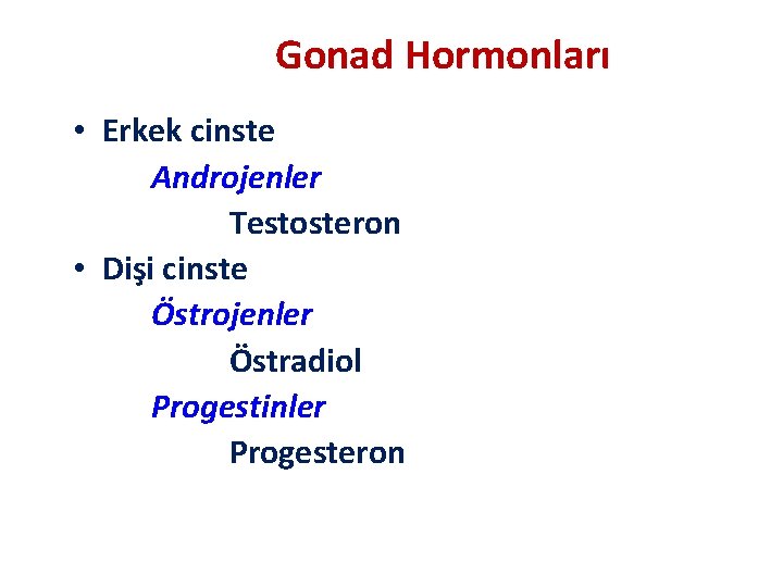 Gonad Hormonları • Erkek cinste Androjenler Testosteron • Dişi cinste Östrojenler Östradiol Progestinler Progesteron