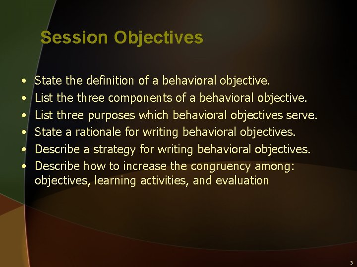 Session Objectives • • • State the definition of a behavioral objective. List the