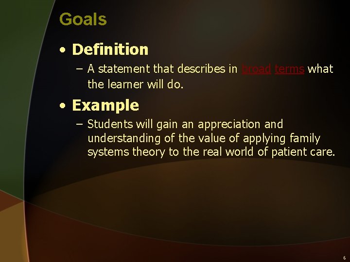 Goals • Definition – A statement that describes in broad terms what the learner
