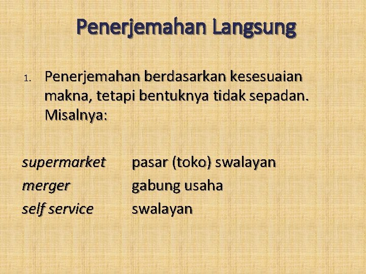 Penerjemahan Langsung 1. Penerjemahan berdasarkan kesesuaian makna, tetapi bentuknya tidak sepadan. Misalnya: supermarket merger