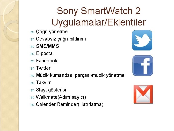 Sony Smart. Watch 2 Uygulamalar/Eklentiler Çağrı yönetme Cevapsız çağrı bildirimi SMS/MMS E-posta Facebook Twitter