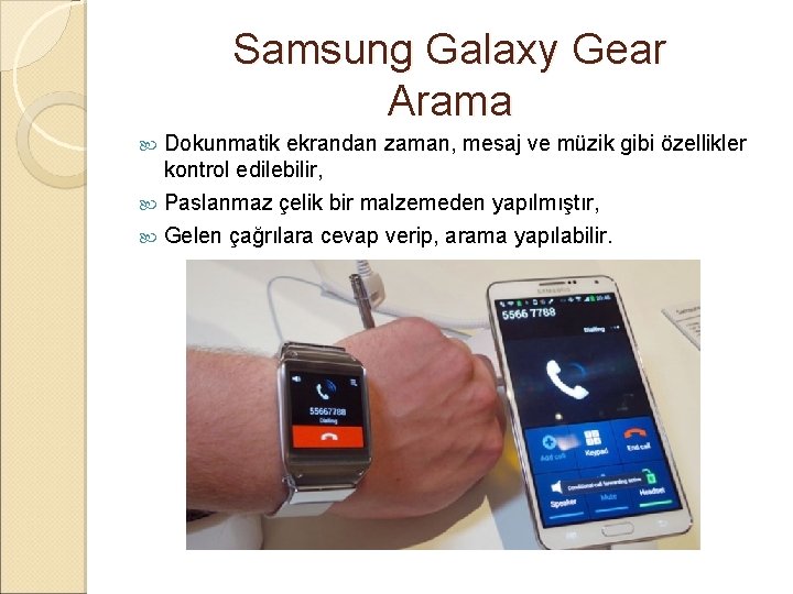 Samsung Galaxy Gear Arama Dokunmatik ekrandan zaman, mesaj ve müzik gibi özellikler kontrol edilebilir,