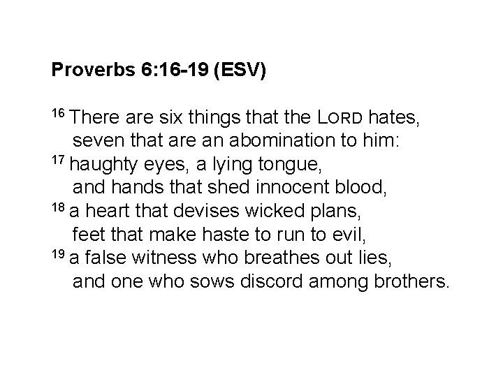 Proverbs 6: 16 -19 (ESV) 16 There are six things that the LORD hates,