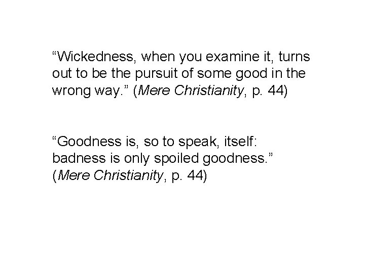 “Wickedness, when you examine it, turns out to be the pursuit of some good