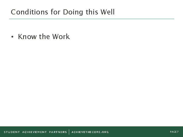 Conditions for Doing this Well • Know the Work PAGE 7 