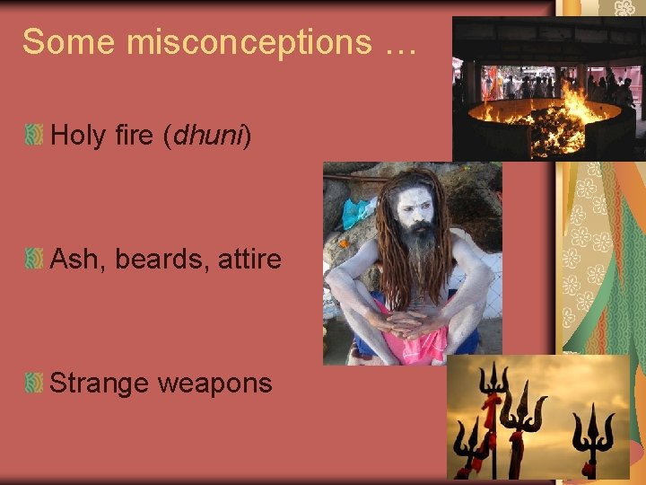 Some misconceptions … Holy fire (dhuni) Ash, beards, attire Strange weapons 