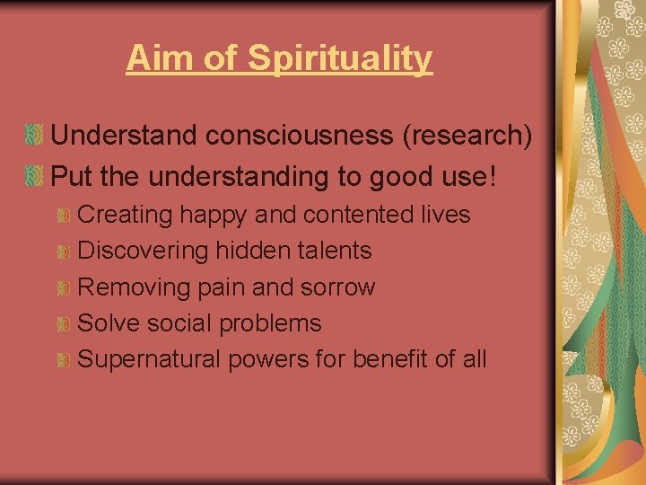 Aim of Spirituality Understand consciousness (research) Put the understanding to good use! Creating happy