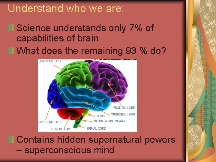 Understand who we are: Science understands only 7% of capabilities of brain What does