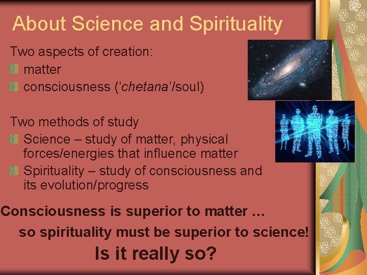 About Science and Spirituality Two aspects of creation: matter consciousness (‘chetana’/soul) Two methods of