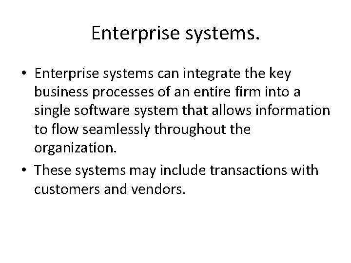 Enterprise systems. • Enterprise systems can integrate the key business processes of an entire