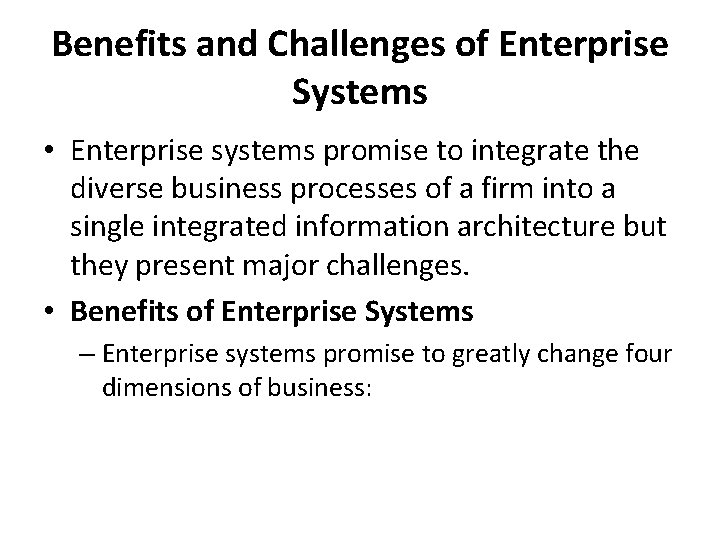 Benefits and Challenges of Enterprise Systems • Enterprise systems promise to integrate the diverse