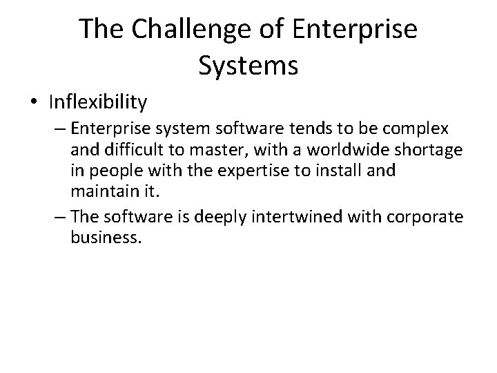 The Challenge of Enterprise Systems • Inflexibility – Enterprise system software tends to be
