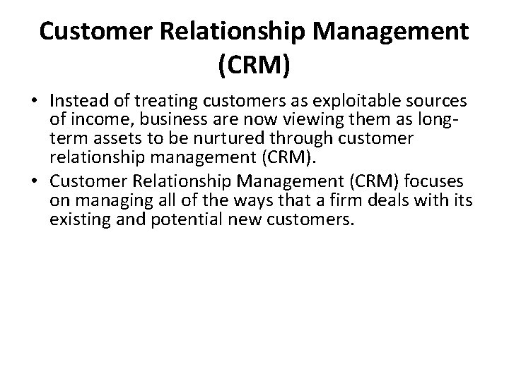 Customer Relationship Management (CRM) • Instead of treating customers as exploitable sources of income,