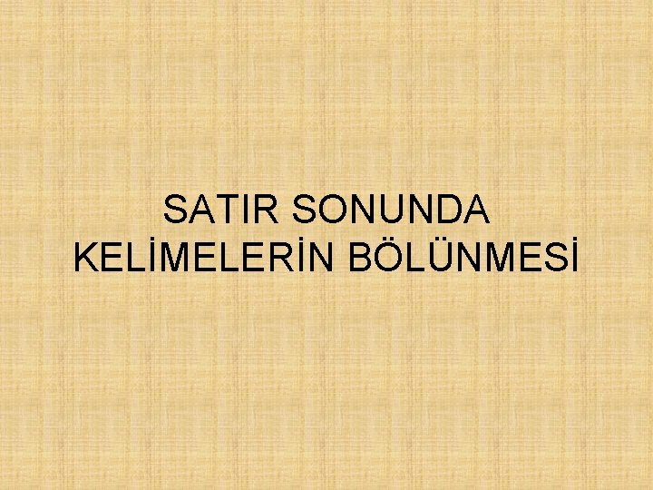 SATIR SONUNDA KELİMELERİN BÖLÜNMESİ 