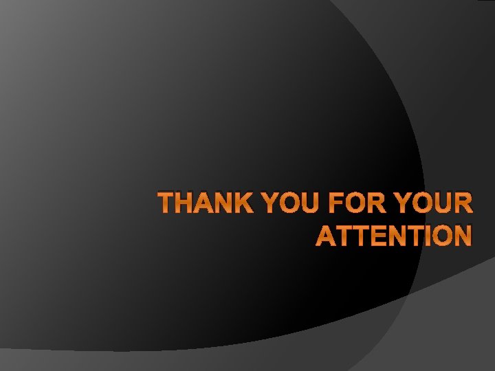 THANK YOU FOR YOUR ATTENTION 