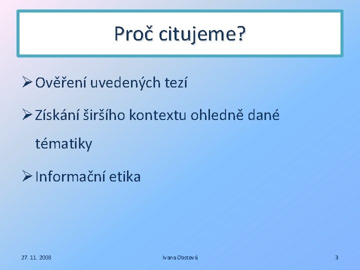 Proč citujeme? Ověření uvedených tezí Získání širšího kontextu ohledně dané tématiky Informační etika 27.