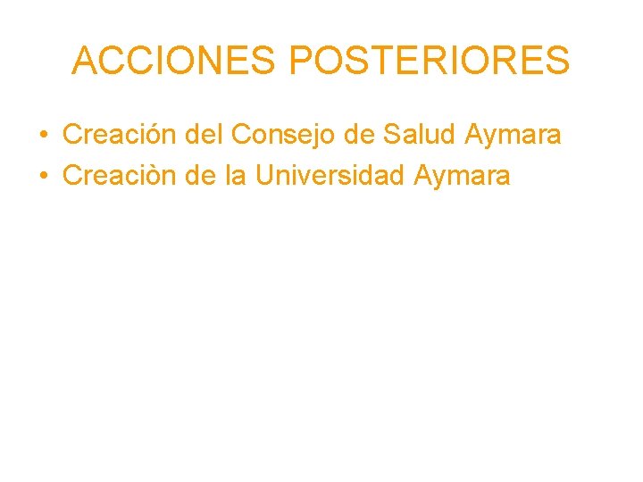 ACCIONES POSTERIORES • Creación del Consejo de Salud Aymara • Creaciòn de la Universidad