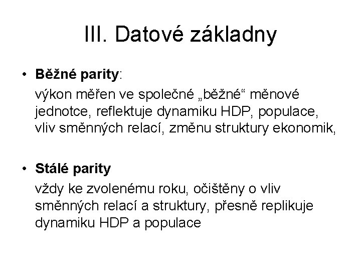 III. Datové základny • Běžné parity: výkon měřen ve společné „běžné“ měnové jednotce, reflektuje