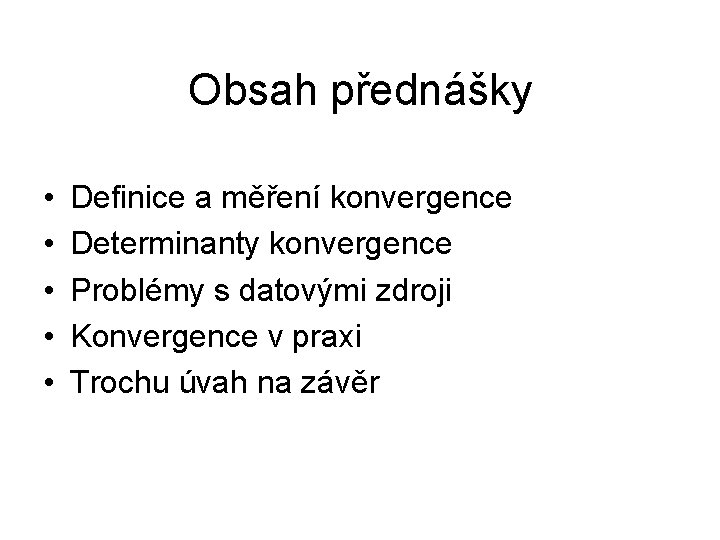 Obsah přednášky • • • Definice a měření konvergence Determinanty konvergence Problémy s datovými