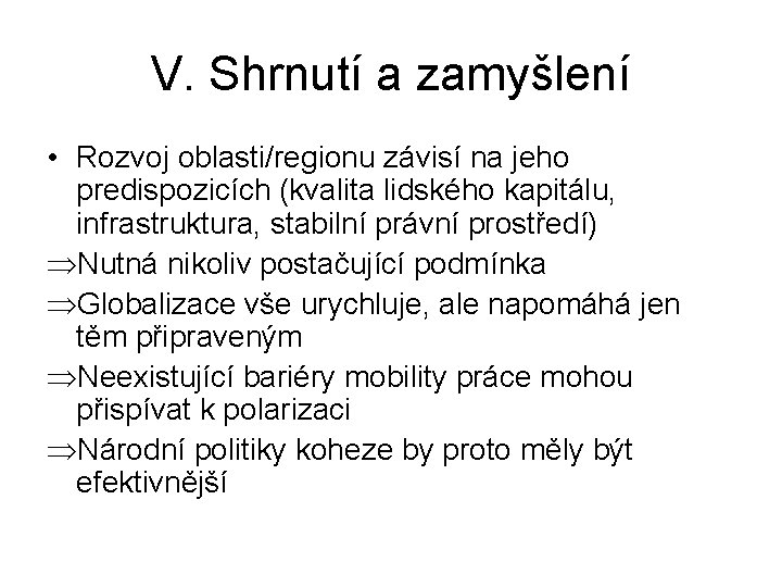 V. Shrnutí a zamyšlení • Rozvoj oblasti/regionu závisí na jeho predispozicích (kvalita lidského kapitálu,