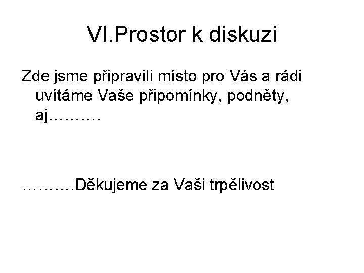 VI. Prostor k diskuzi Zde jsme připravili místo pro Vás a rádi uvítáme Vaše