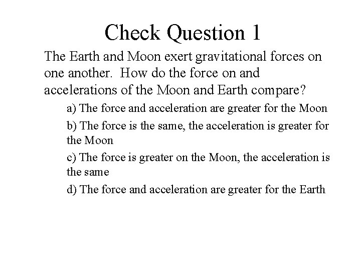 Check Question 1 The Earth and Moon exert gravitational forces on one another. How