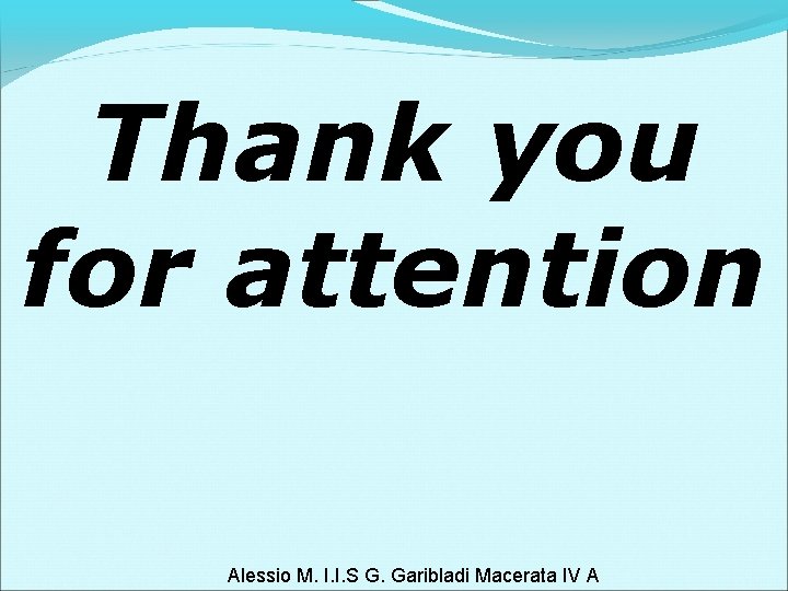 Thank you for attention Alessio M. I. I. S G. Garibladi Macerata IV A