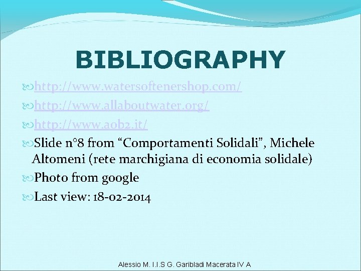 BIBLIOGRAPHY http: //www. watersoftenershop. com/ http: //www. allaboutwater. org/ http: //www. aob 2. it/