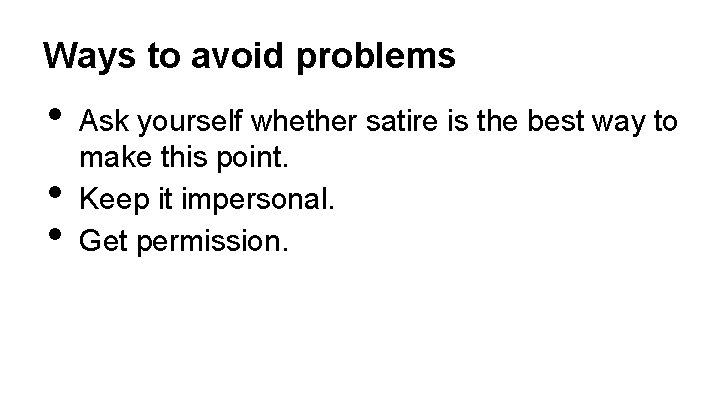 Ways to avoid problems • • • Ask yourself whether satire is the best