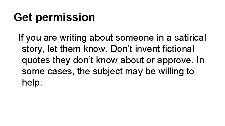 Get permission If you are writing about someone in a satirical story, let them