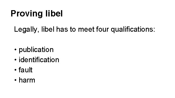 Proving libel Legally, libel has to meet four qualifications: • publication • identification •