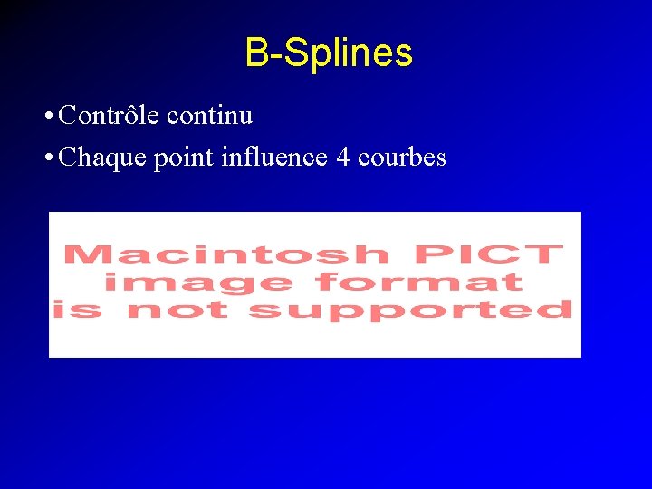B-Splines • Contrôle continu • Chaque point influence 4 courbes 